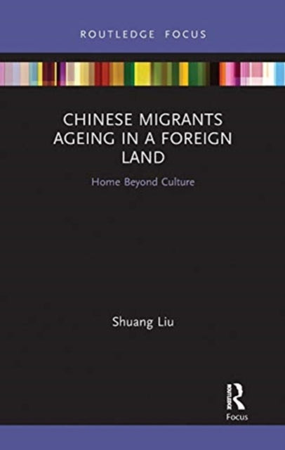 Book cover of: Chinese Migrants Ageing in a Foreign Land. By: Shuang Liu