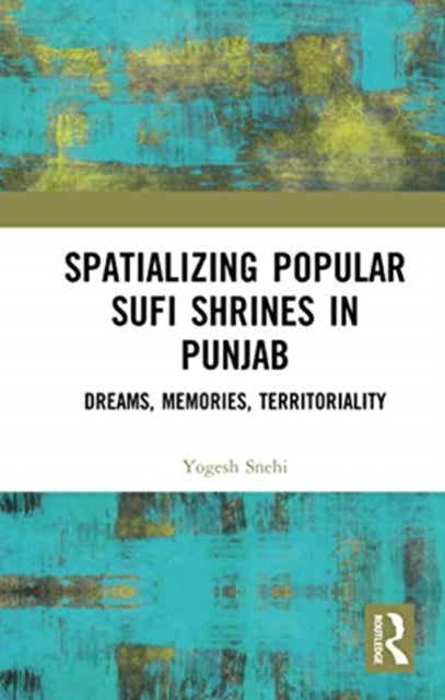 Book cover of: Spatializing Popular Sufi Shrines in Punjab. By: Yogesh Snehi