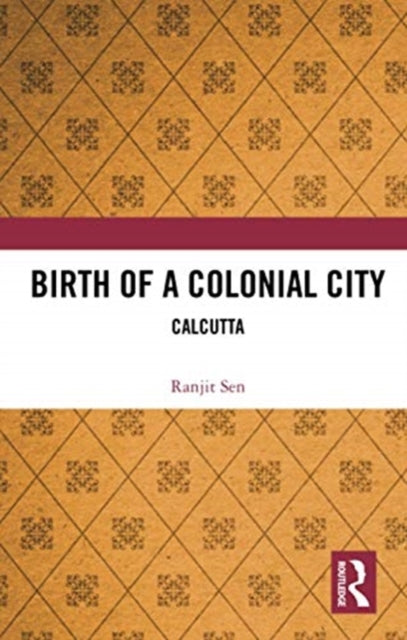 Book cover of: Birth of a Colonial City. By: Ranjit Sen