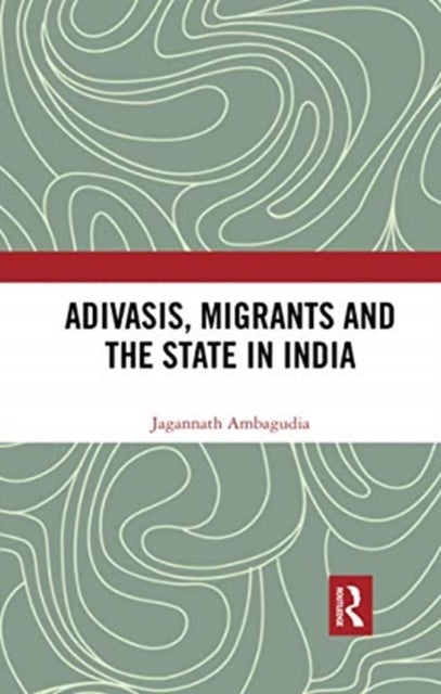Book cover of: Adivasis, Migrants and the State in India. By: Jagannath Ambagudia