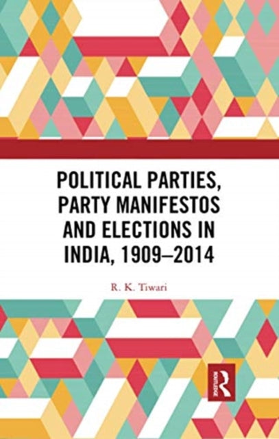 Book cover of: Political Parties, Party Manifestos and Elections in India, 1909–2014. By: R. K. Tiwari