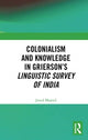 Book cover of: Colonialism and Knowledge in Grierson’s Linguistic Survey of India. By: Javed Majeed