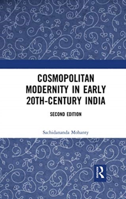 Book cover of: Cosmopolitan Modernity in Early 20th-Century India. By: Sachidananda Mohanty