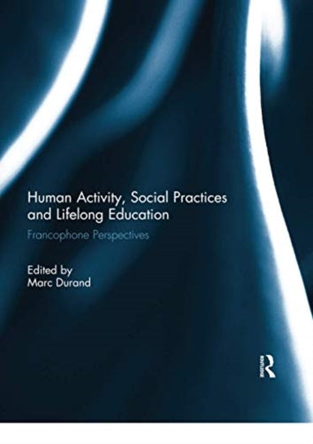 Book cover of: Human Activity, Social Practices and Lifelong Education. By: Marc Durand