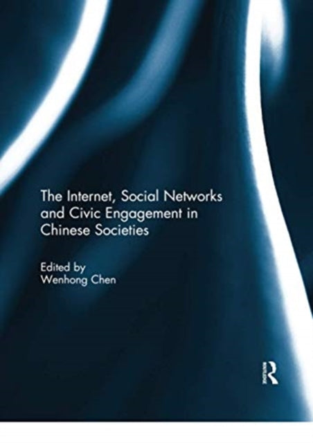 Book cover of: Internet, Social Networks and Civic Engagement in Chinese Societies. By: Wenhong Chen