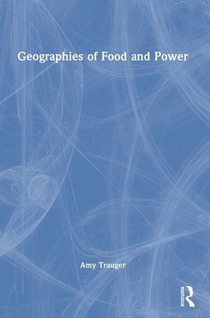 Book cover of: Geographies of Food and Power. By: Amy Trauger