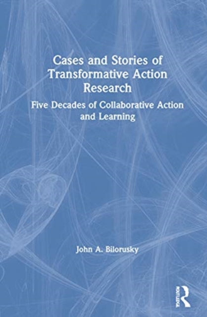 Book cover of: Cases and Stories of Transformative Action Research. By: John A. Bilorusky