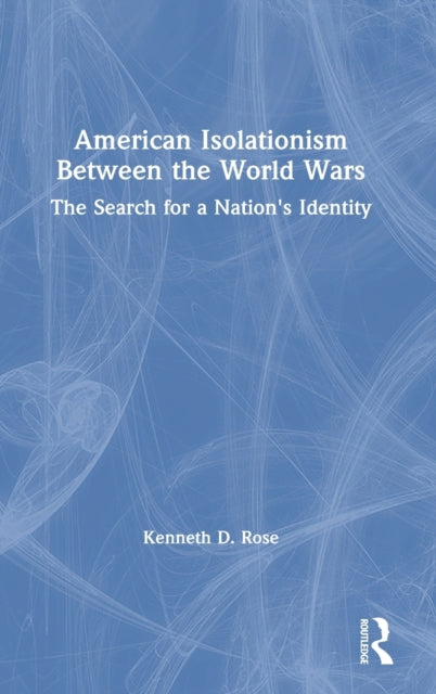 Book cover of: American Isolationism Between the World Wars. By: Kenneth D. Rose