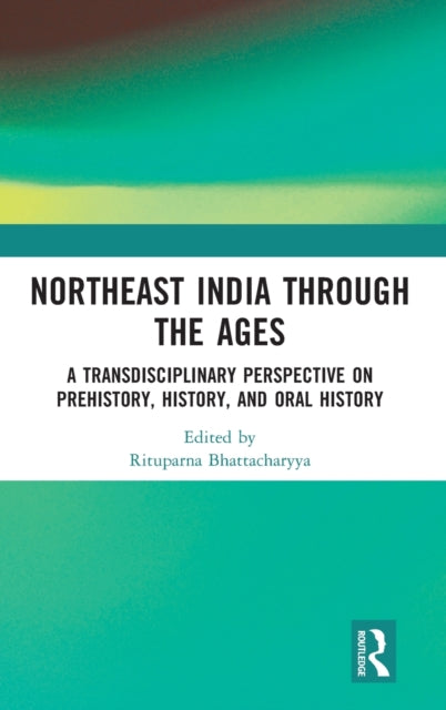 Book cover of: Northeast India Through the Ages. By: Rituparna Bhattacharyya