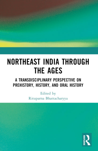 Book cover of: Northeast India Through the Ages. By: Rituparna Bhattacharyya