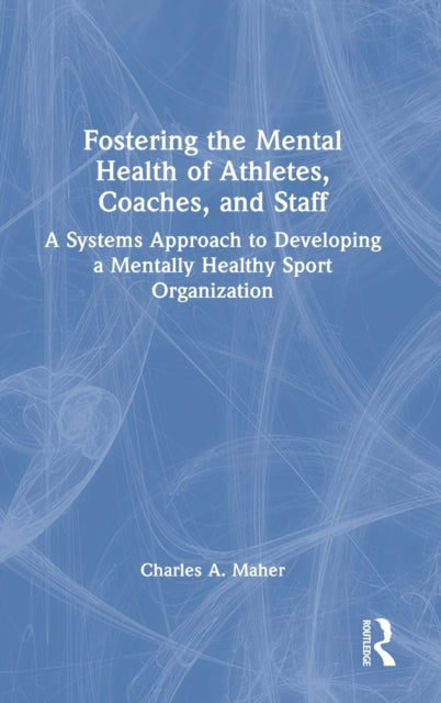 Book cover of: Fostering the Mental Health of Athletes, Coaches, and Staff. By: Charles A. Maher