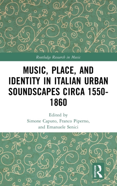 Book cover of: Music, Place, and Identity in Italian Urban Soundscapes circa 1550-1860. By: Franco Piperno