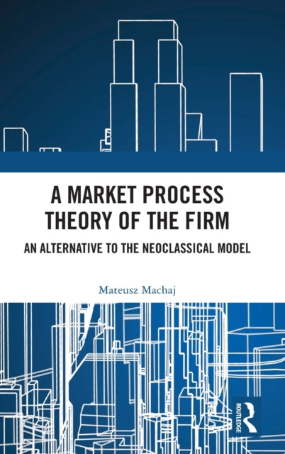 Book cover of: Market Process Theory of the Firm. By: Mateusz Machaj