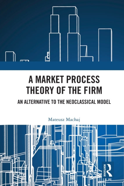Book cover of: Market Process Theory of the Firm. By: Mateusz Machaj