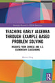 Book cover of: Teaching Early Algebra through Example-Based Problem Solving. By: Meixia Ding