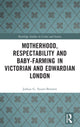 Book cover of: Motherhood, Respectability and Baby-Farming in Victorian and Edwardian London. By: Joshua G. Stuart-Bennett