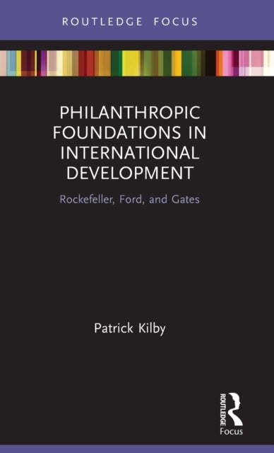 Book cover of: Philanthropic Foundations in International Development. By: Patrick Kilby