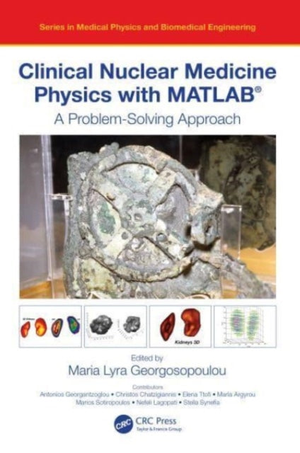 Book cover of: Clinical Nuclear Medicine Physics with MATLAB®. By: Maria Lyra Georgosopoulou