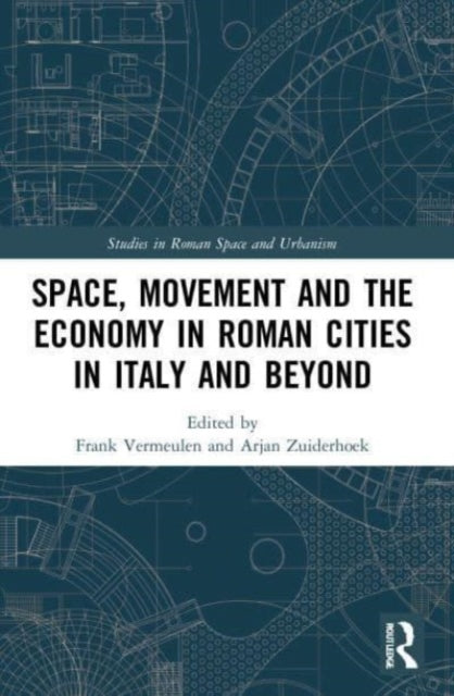 Book cover of: Space, Movement and the Economy in Roman Cities in Italy and Beyond. By: Frank Vermeulen