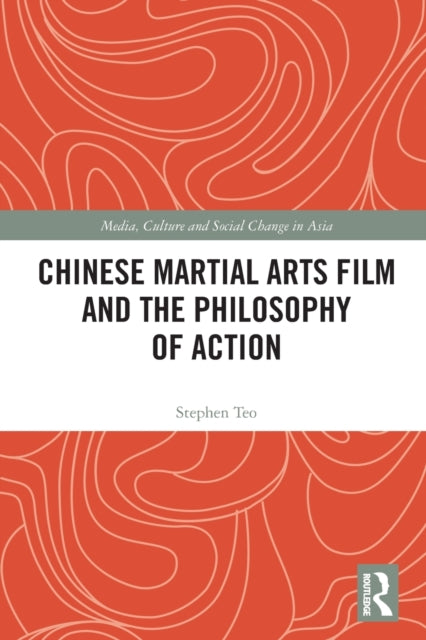 Book cover of: Chinese Martial Arts Film and the Philosophy of Action. By: Stephen Teo