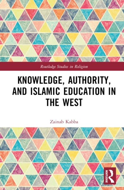 Book cover of: Knowledge, Authority, and Islamic Education in the West. By: Zainab Kabba