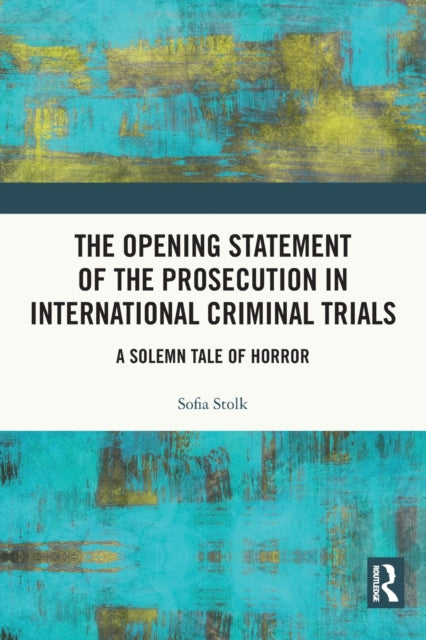 Book cover of: Opening Statement of the Prosecution in International Criminal Trials. By: Sofia Stolk