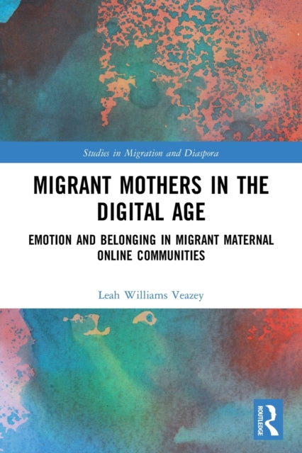 Book cover of: Migrant Mothers in the Digital Age. By: Leah Williams Veazey