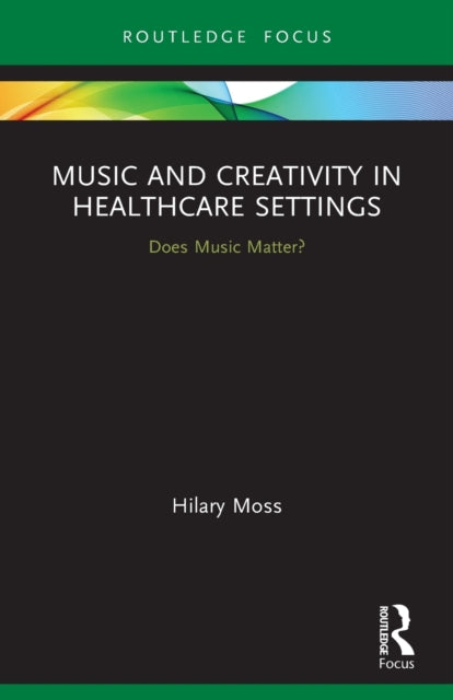 Book cover of: Music and Creativity in Healthcare Settings. By: Hilary Moss