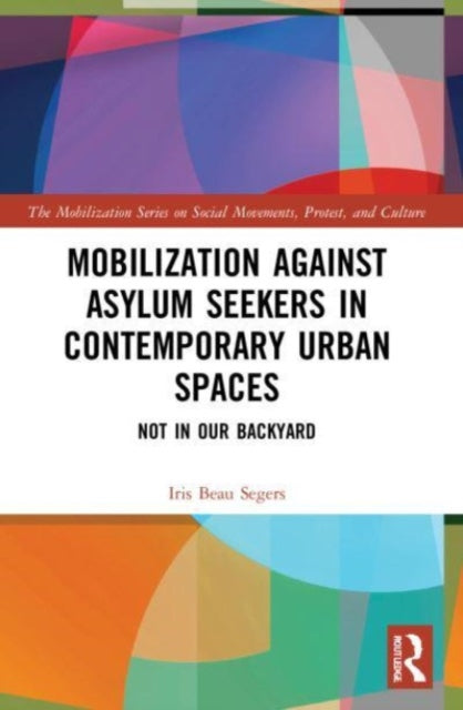 Book cover of: Mobilization against Asylum Seekers in Contemporary Urban Spaces. By: Iris Beau Segers