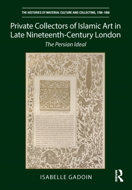 Book cover of: Private Collectors of Islamic Art in Late Nineteenth-Century London. By: Isabelle Gadoin