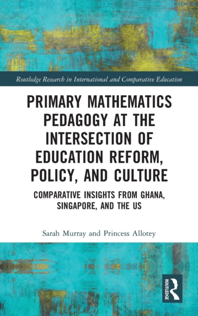 Book cover of: Primary Mathematics Pedagogy at the Intersection of Education Reform, Policy, and Culture. By: Sarah Murray
