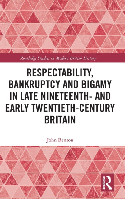Book cover of: Respectability, Bankruptcy and Bigamy in Late Nineteenth- and Early Twentieth-Century Britain. By: John Benson