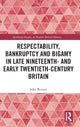 Book cover of: Respectability, Bankruptcy and Bigamy in Late Nineteenth- and Early Twentieth-Century Britain. By: John Benson