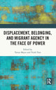 Book cover of: Displacement, Belonging, and Migrant Agency in the Face of Power. By: Tamar Mayer
