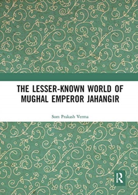 Book cover of: Lesser-known World of Mughal Emperor Jahangir. By: Som Prakash Verma