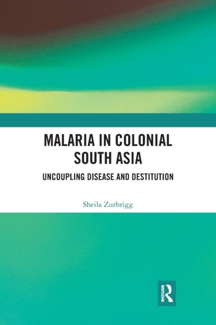 Book cover of: Malaria in Colonial South Asia. By: Sheila Zurbrigg