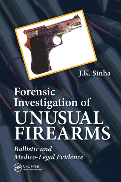 Book cover of: Forensic Investigation of Unusual Firearms. By: J. K. Sinha