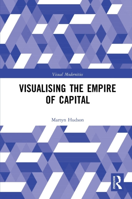 Book cover of: Visualising the Empire of Capital. By: Martyn Hudson