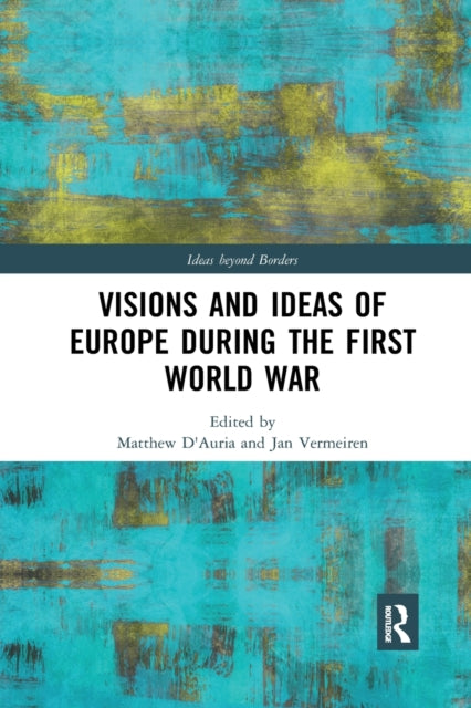 Book cover of: Visions and Ideas of Europe during the First World War. By: Matthew D'Auria