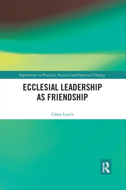 Book cover of: Ecclesial Leadership as Friendship. By: Chloe Lynch