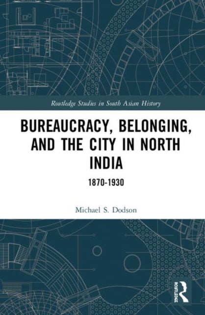 Book cover of: Bureaucracy, Belonging, and the City in North India. By: Michael S. Dodson