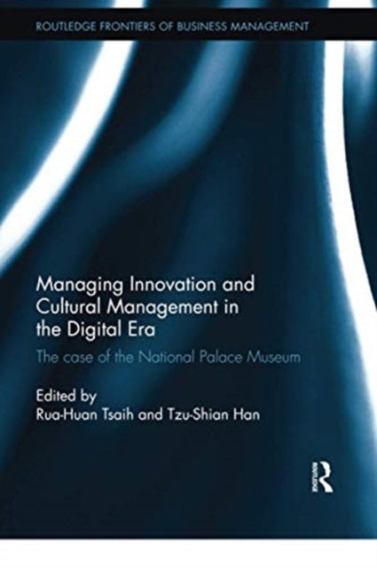 Book cover of: Managing Innovation and Cultural Management in the Digital Era. By: Rua-Huan Tsaih