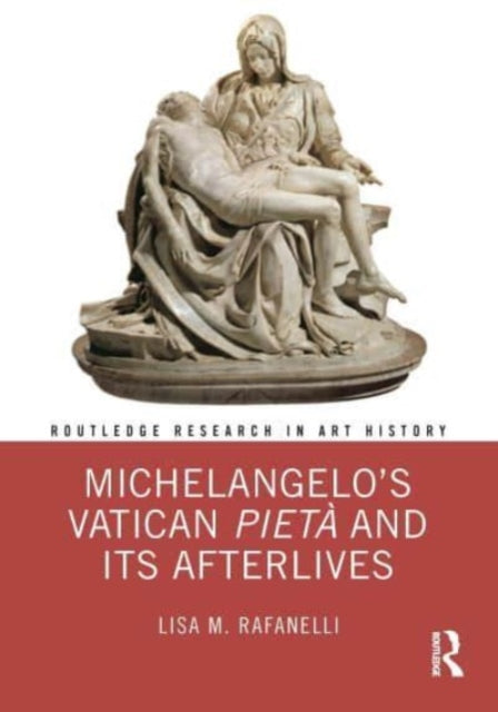 Book cover of: Michelangelo?s Vatican Piet? and its Afterlives. By: Lisa M. Rafanelli