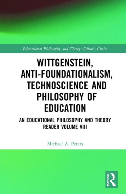 Book cover of: Wittgenstein, Anti-foundationalism, Technoscience and Philosophy of Education. By: Michael A. Peters
