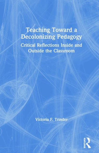Book cover of: Teaching Toward a Decolonizing Pedagogy. By: Victoria F. Trinder