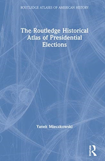Book cover of: Routledge Historical Atlas of Presidential Elections. By: Yanek Mieczkowski
