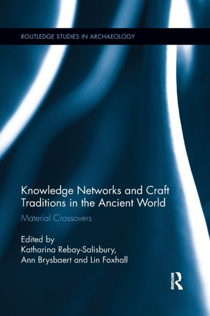 Book cover of: Knowledge Networks and Craft Traditions in the Ancient World. By: Katharina Rebay-Salisbury