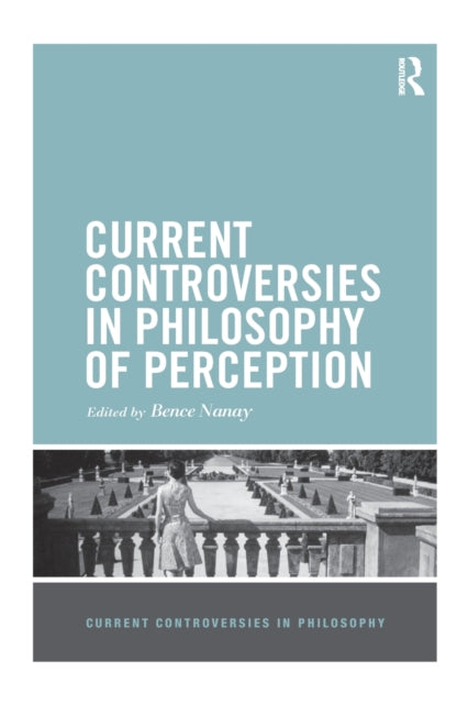 Book cover of: Current Controversies in Philosophy of Perception. By: Bence Nanay