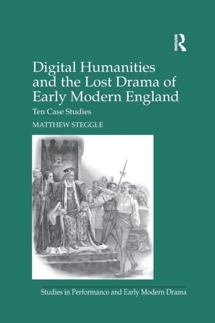 Book cover of: Digital Humanities and the Lost Drama of Early Modern England. By: Matthew Steggle