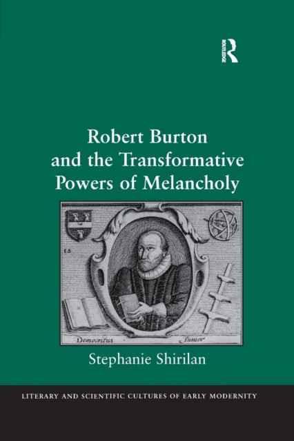 Book cover of: Robert Burton and the Transformative Powers of Melancholy. By: Stephanie Shirilan